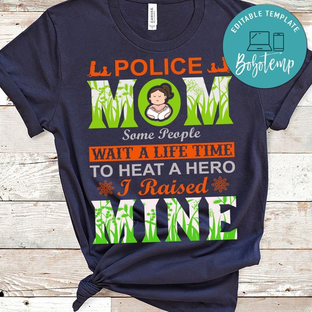 Police Mom Some People Wait A Life Time To Heat A Hero I Raised Mine Shirt