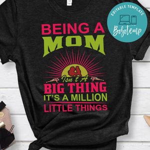 Being A Mom Isn't A Big Thing It's A Million Little Things Shirt