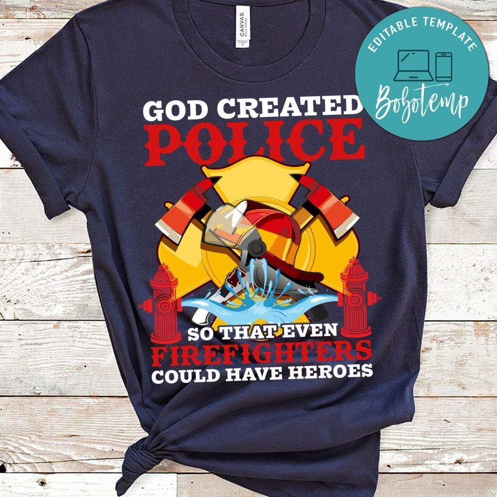 God Created Police So That Even Firefighters Could Have Heroes Shirt