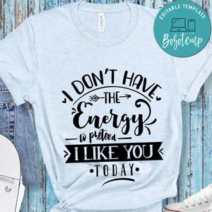 I Dont Have Energy To Pretend I Like You Today T-Shirt