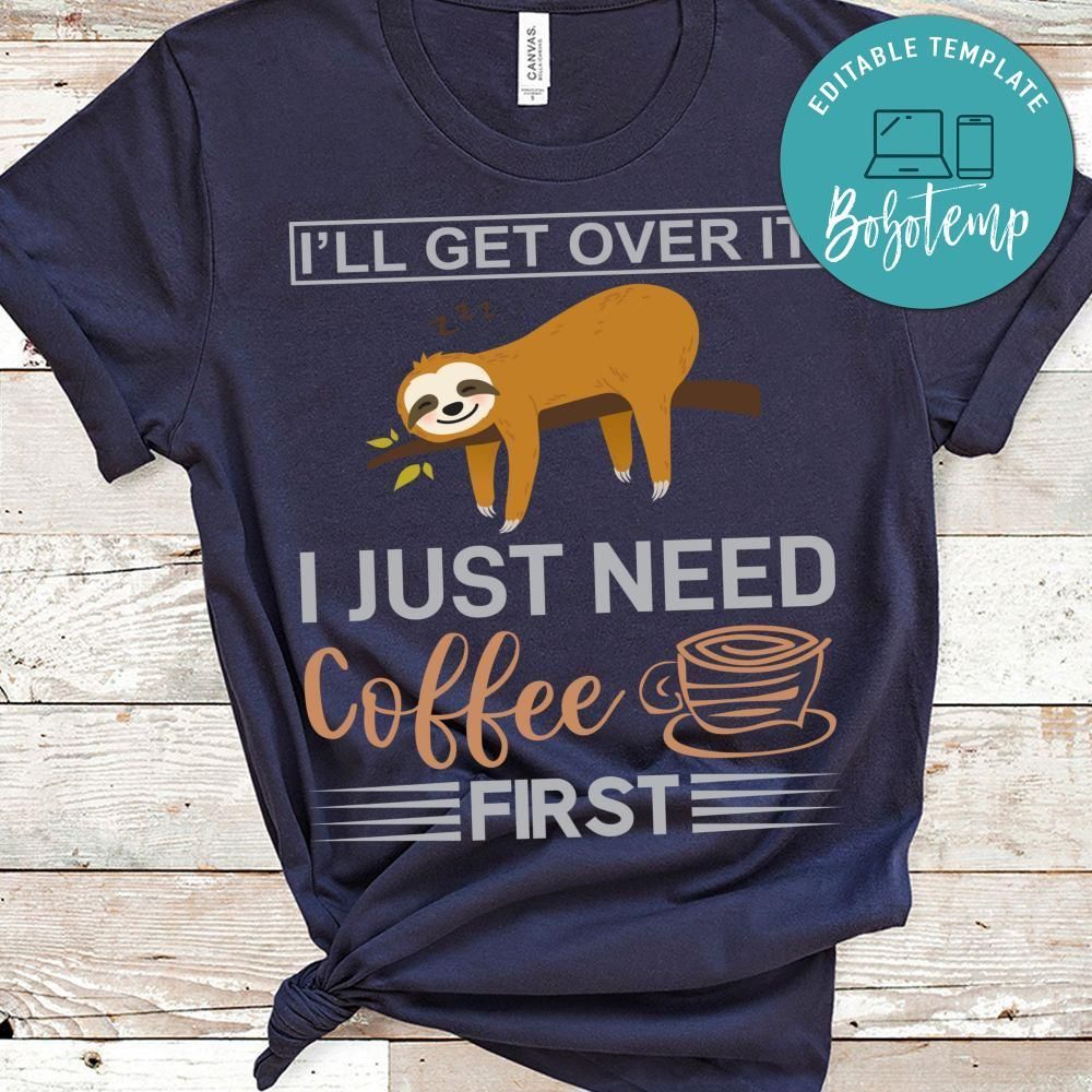 I Just Need Coffee First Shirt