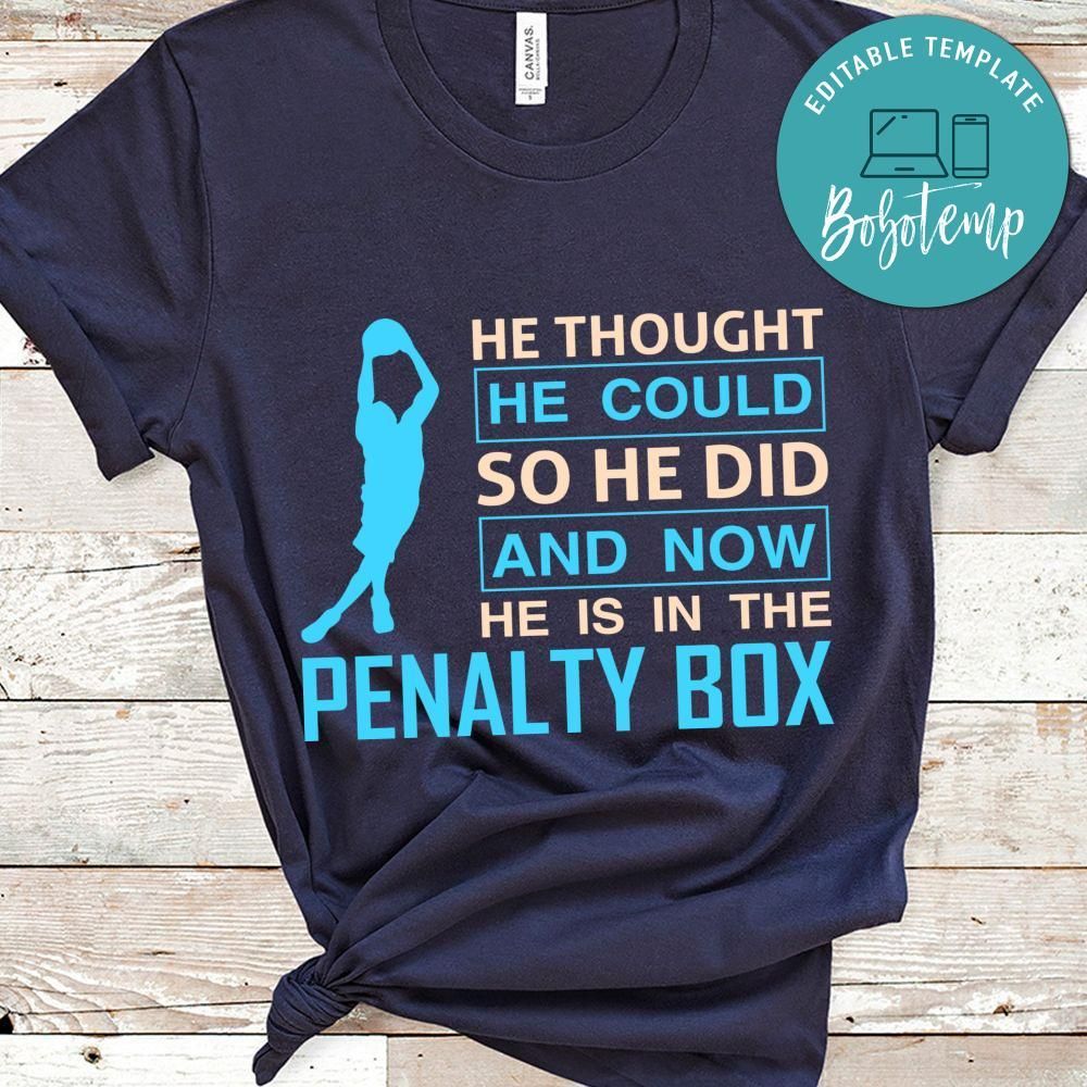 He Thought He Could So He Did And Now He Is In The Penalty Box Shirt