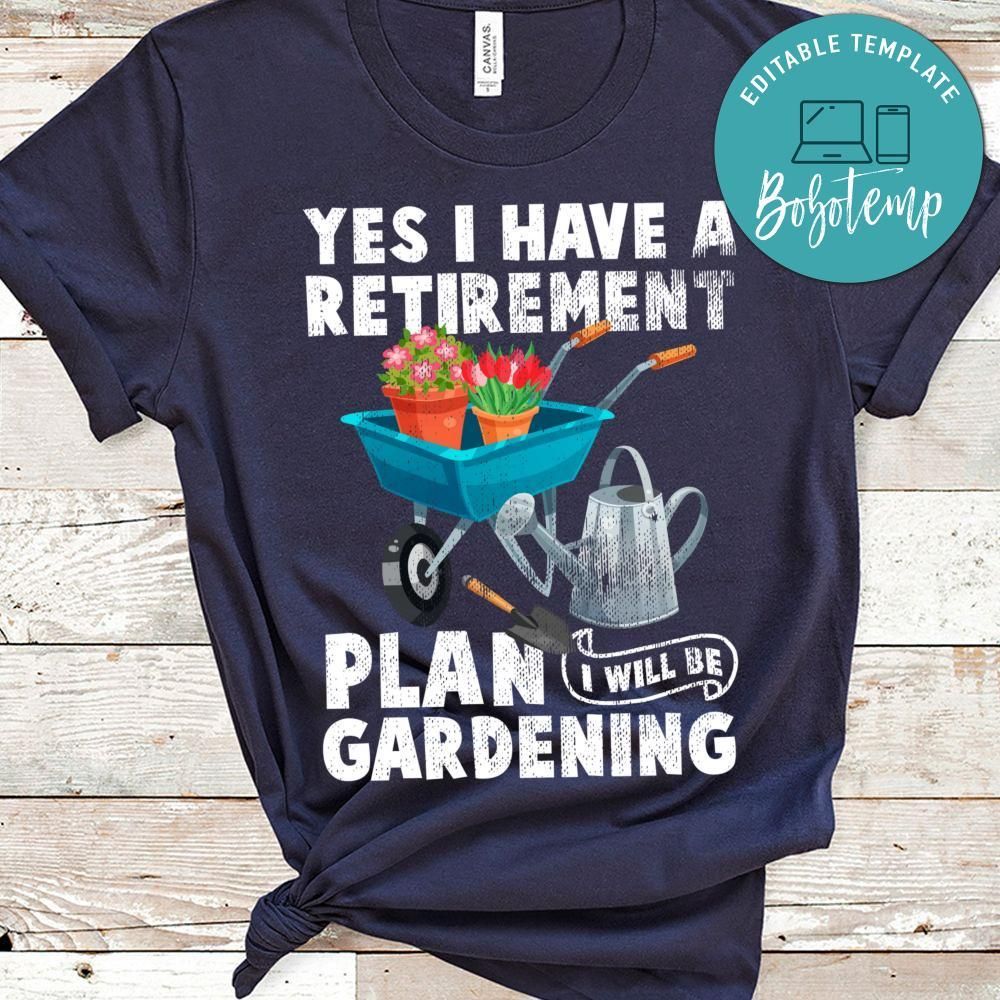 Yes I Have A Retirement Plan Gardening Funny Garden Gift Shirt
