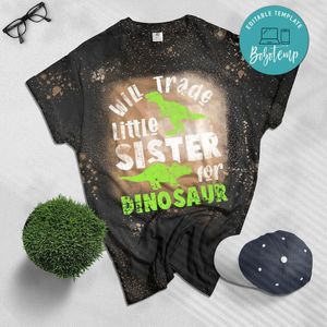 Will Trade little Sister for Dinosaur brother Bleached Shirt