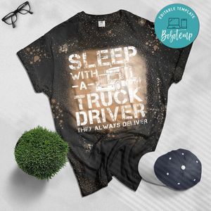 Mens Sleep With A Truck Driver They Always Deliver Sexy Trucker Bleached T-Shirt