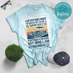 I Never Dreamed I'd Grow Up to be Super Sexy Pontoon Captain Bleached Shirt