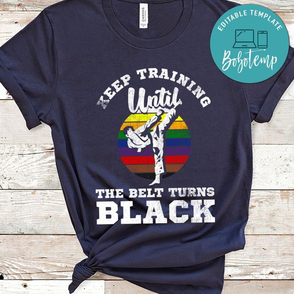 Keep Training Until The Belt Turns Black Karate T-Shirt