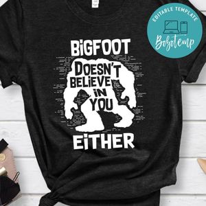 Bigfoot Doesn't Believe in You Either Classic Unisex Shirt
