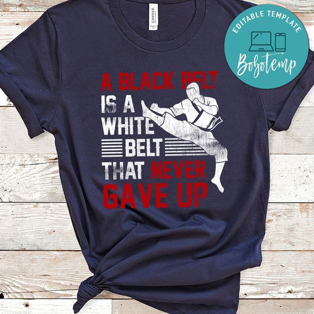 A Black Belt Is A White Belt That Never Gave Up Karate Gift T-Shirt