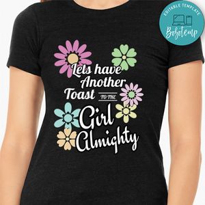 Lets Have Another Toast To The Girl Almighty T-Shirt