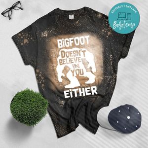 Bigfoot Doesn't Believe in You Either Bleached Shirt