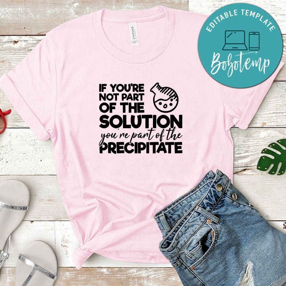 If Youre Not Part Of The Solution Youre Part Of The Precipitate Shirt