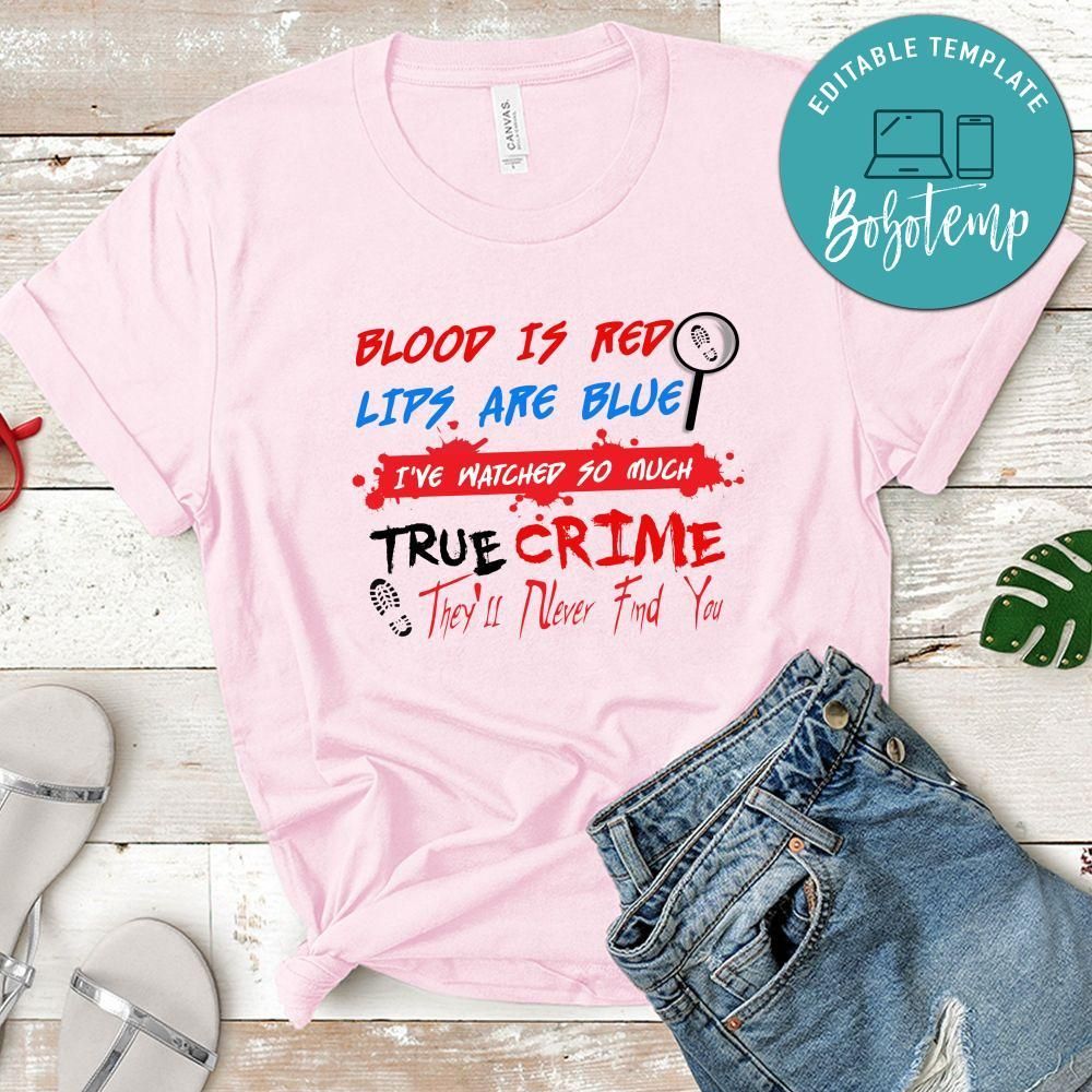 Blood Is Red Lips Are Blue I've Watched So Much True Crime Shirt