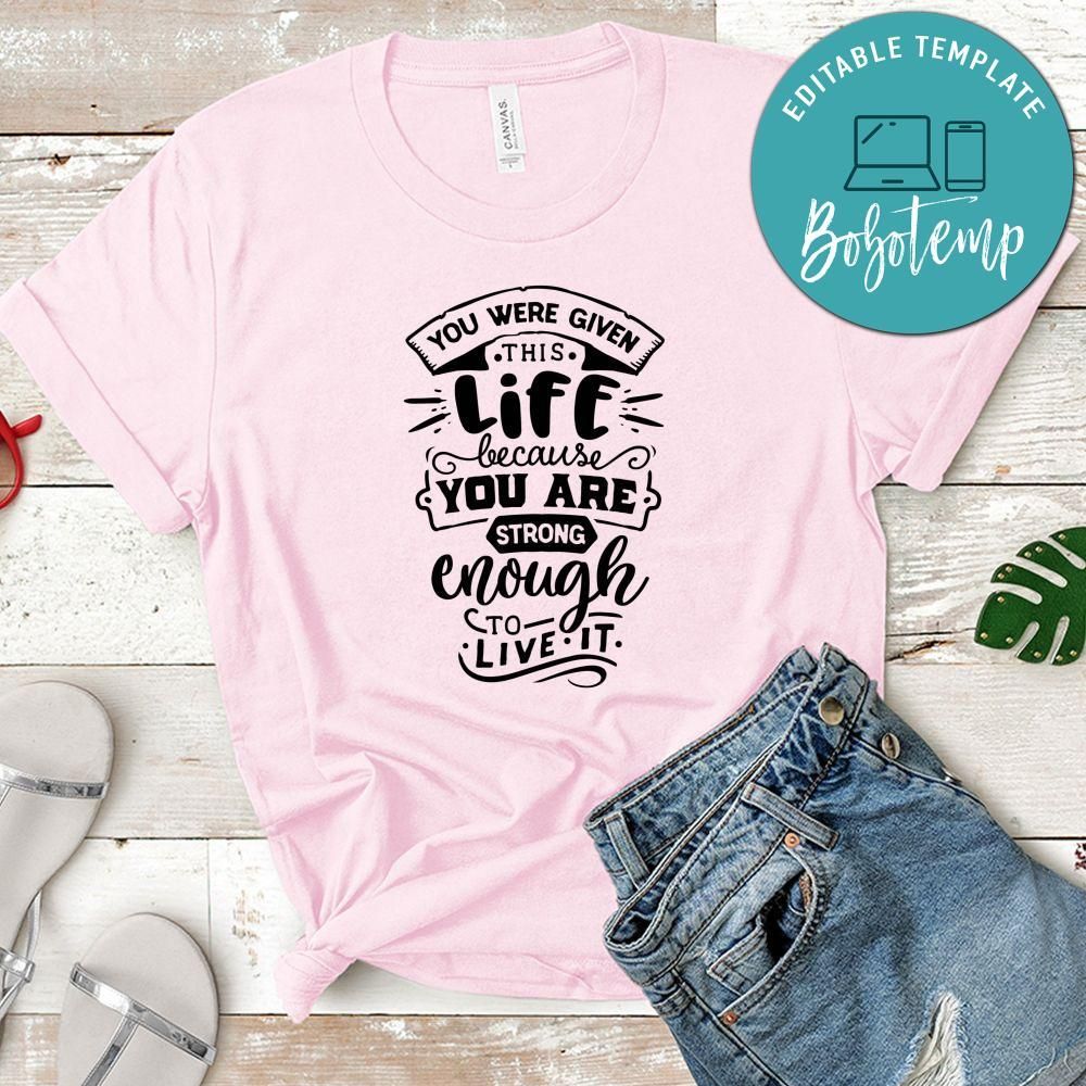 You Were Given This Life Shirt