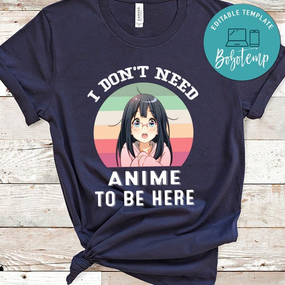 I Don't Need Anime To Be Here Shirt