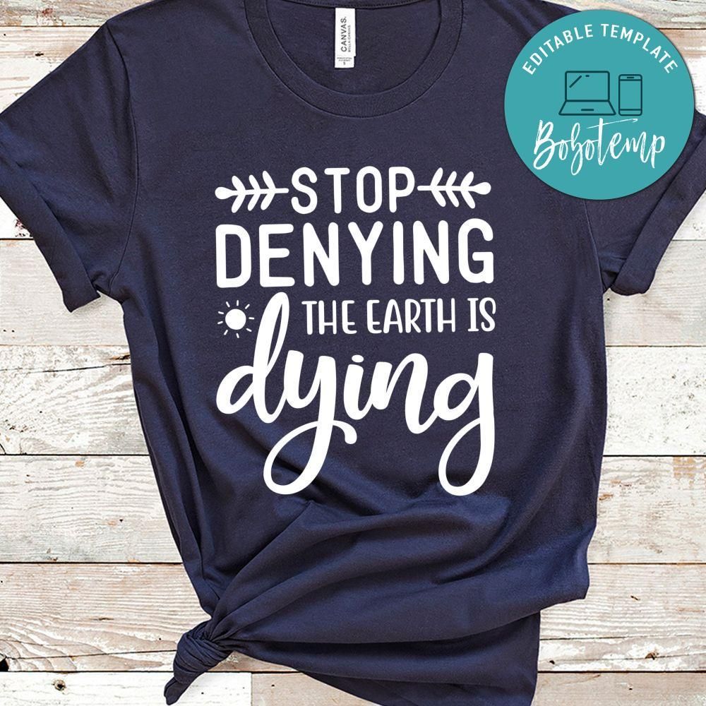 Stop Denying The Earth Is Dying Shirt