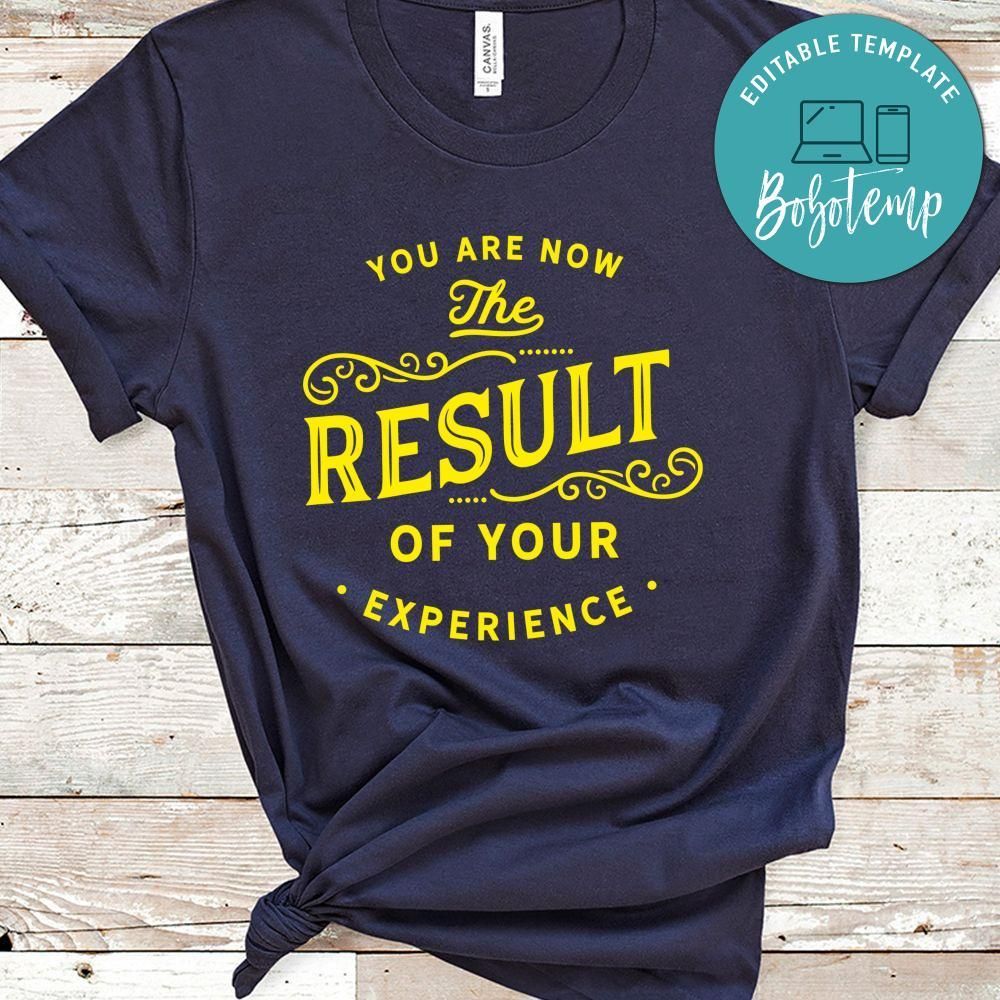 You Are Now The Result Of Your Experience Shirt
