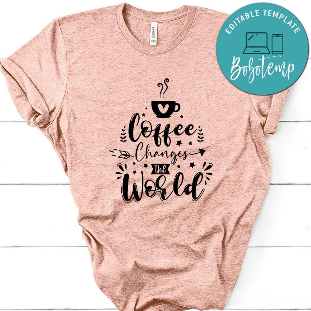 Coffee Changes The World Shirt