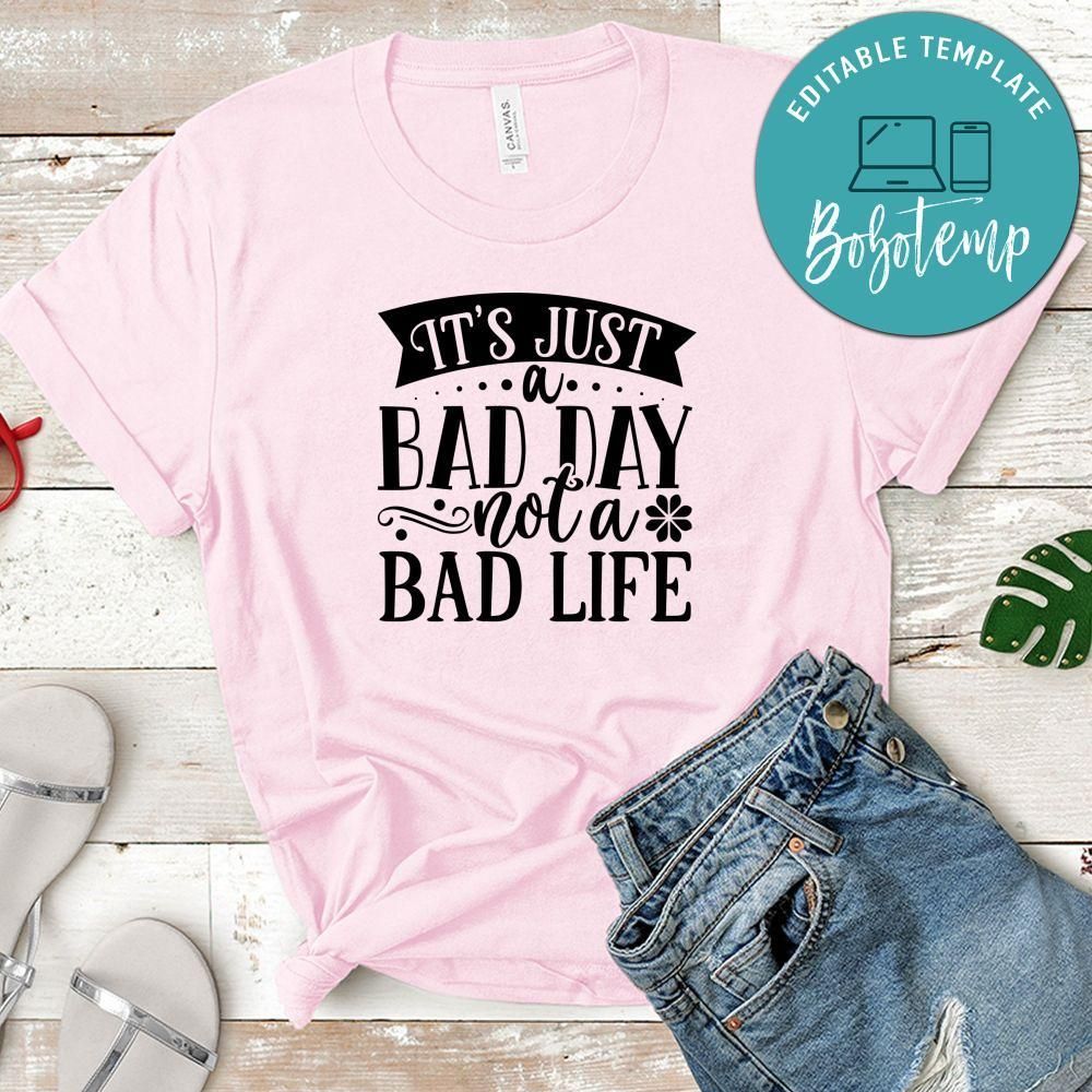 It's Just A Bad Day Not A Bad Life Shirt