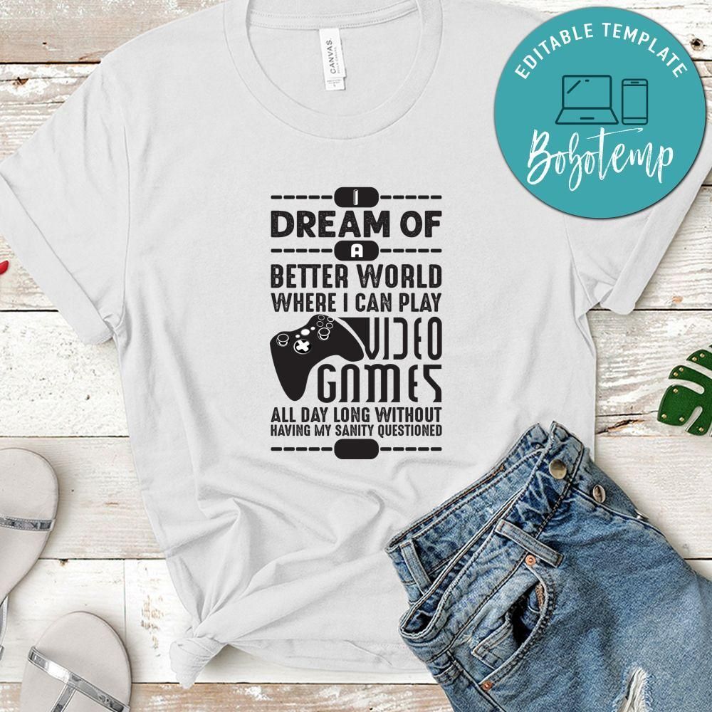 I Dream Of A Better World Where I Can Play Video Games Shirt