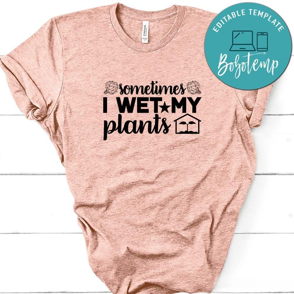 Sometimes I Wet My Plants Shirt