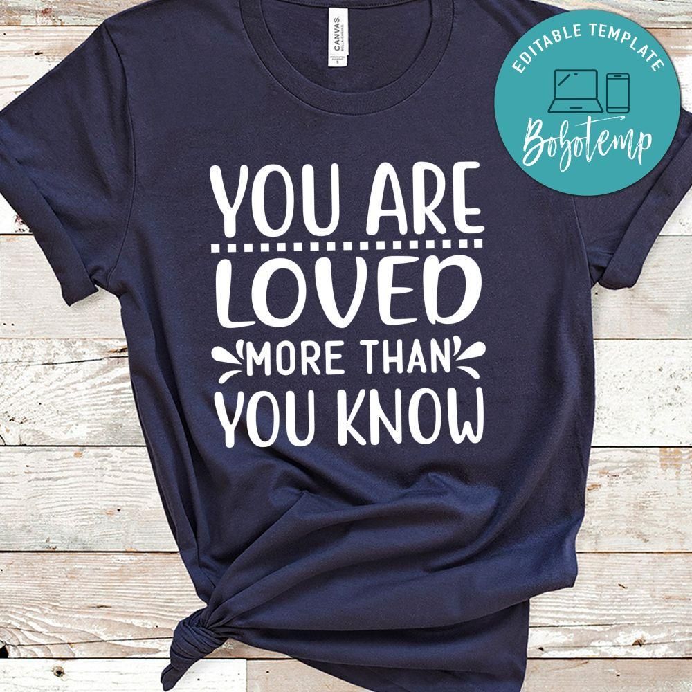 You Are Loved More Than You Know Shirt