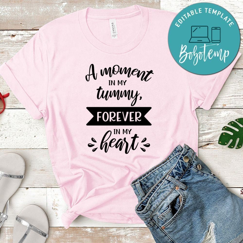 Pregnancy A Moment In My Tummy Forever In My Heart Shirt