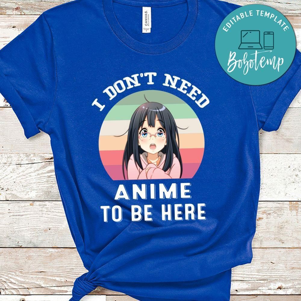 I Don't Need Anime To Be Here Shirt