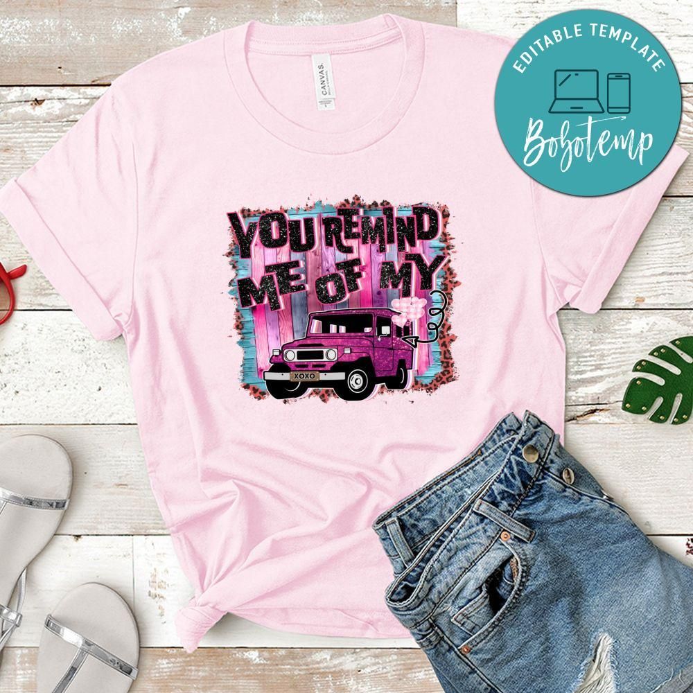 You remind me of my Jeep Shirt