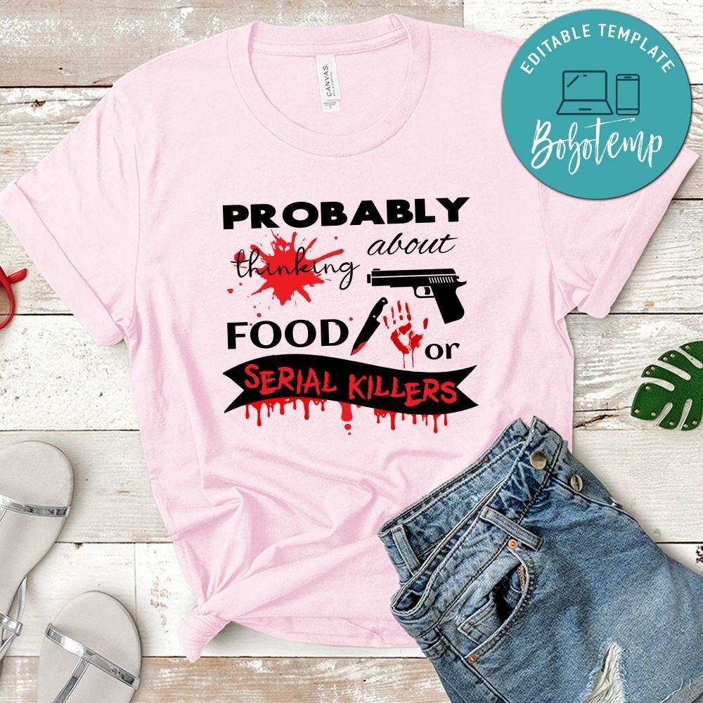 Probably Thinking About Food Or Serial Killers Shirt