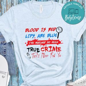 Blood Is Red Lips Are Blue I've Watched So Much True Crime Shirt