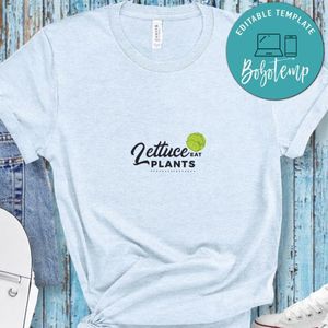 Lettuce Eat Plants Shirt
