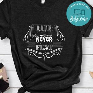 Life Is Never Flat Shirt