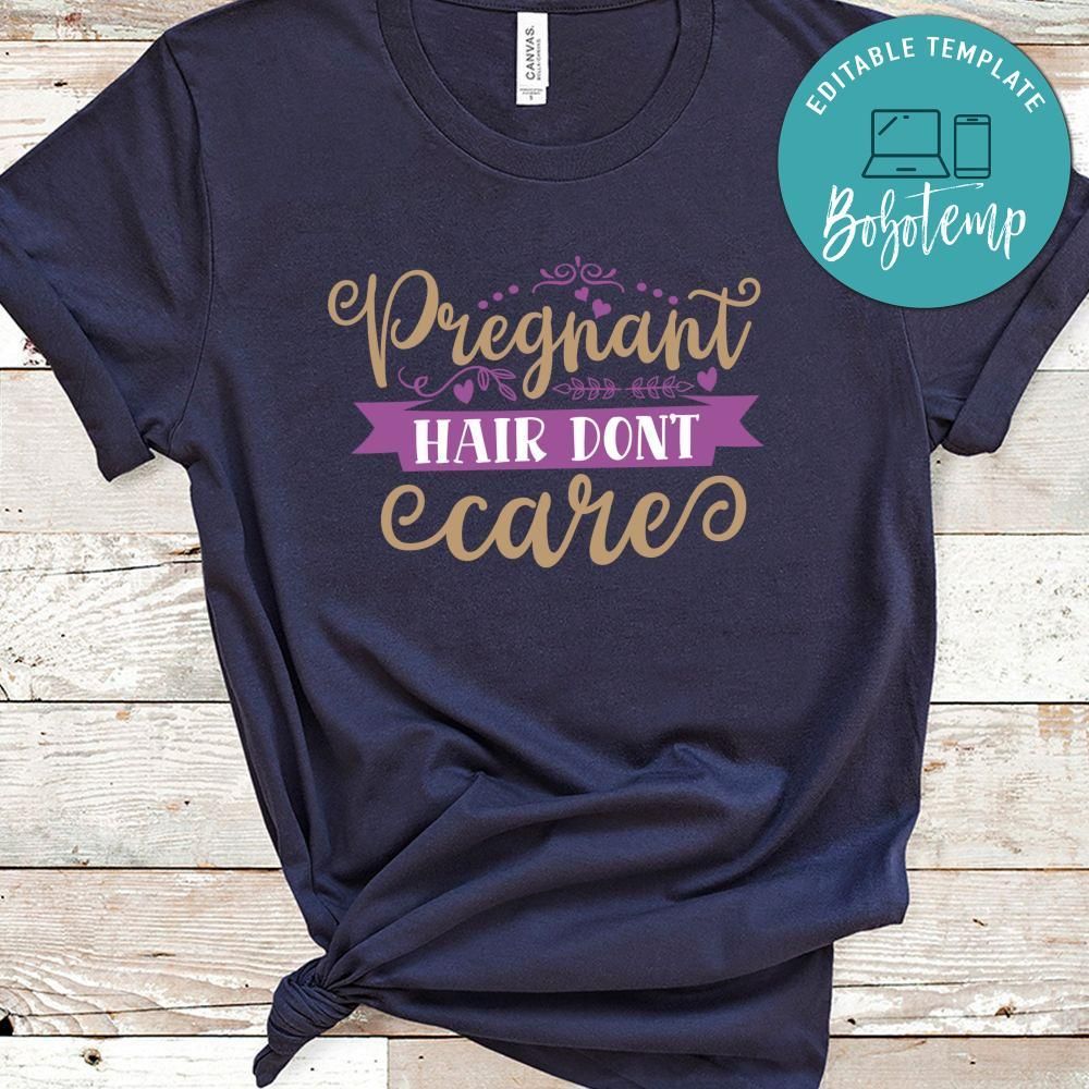 Pregnant Hair Dont Care Shirt