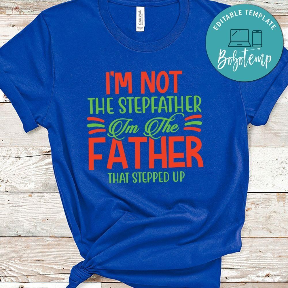 I’m Not The Stepfather I’m The Father That Stepped Up Shirt