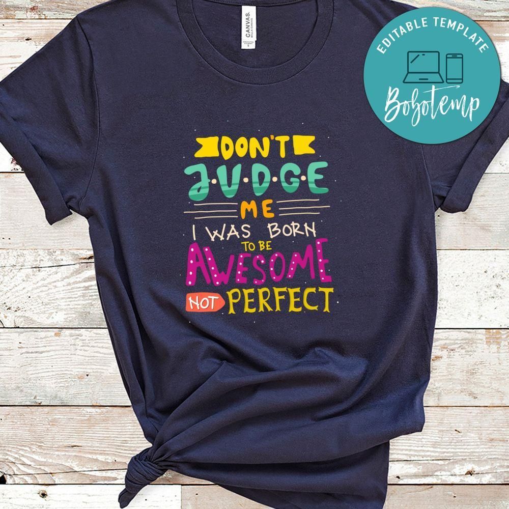 Don't Judge Me I Was Born To Be Awesome Not Perfect Shirt