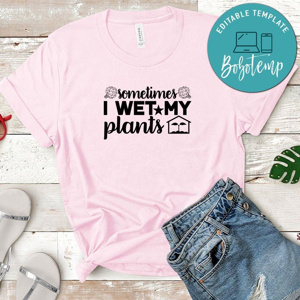 Sometimes I Wet My Plants Shirt