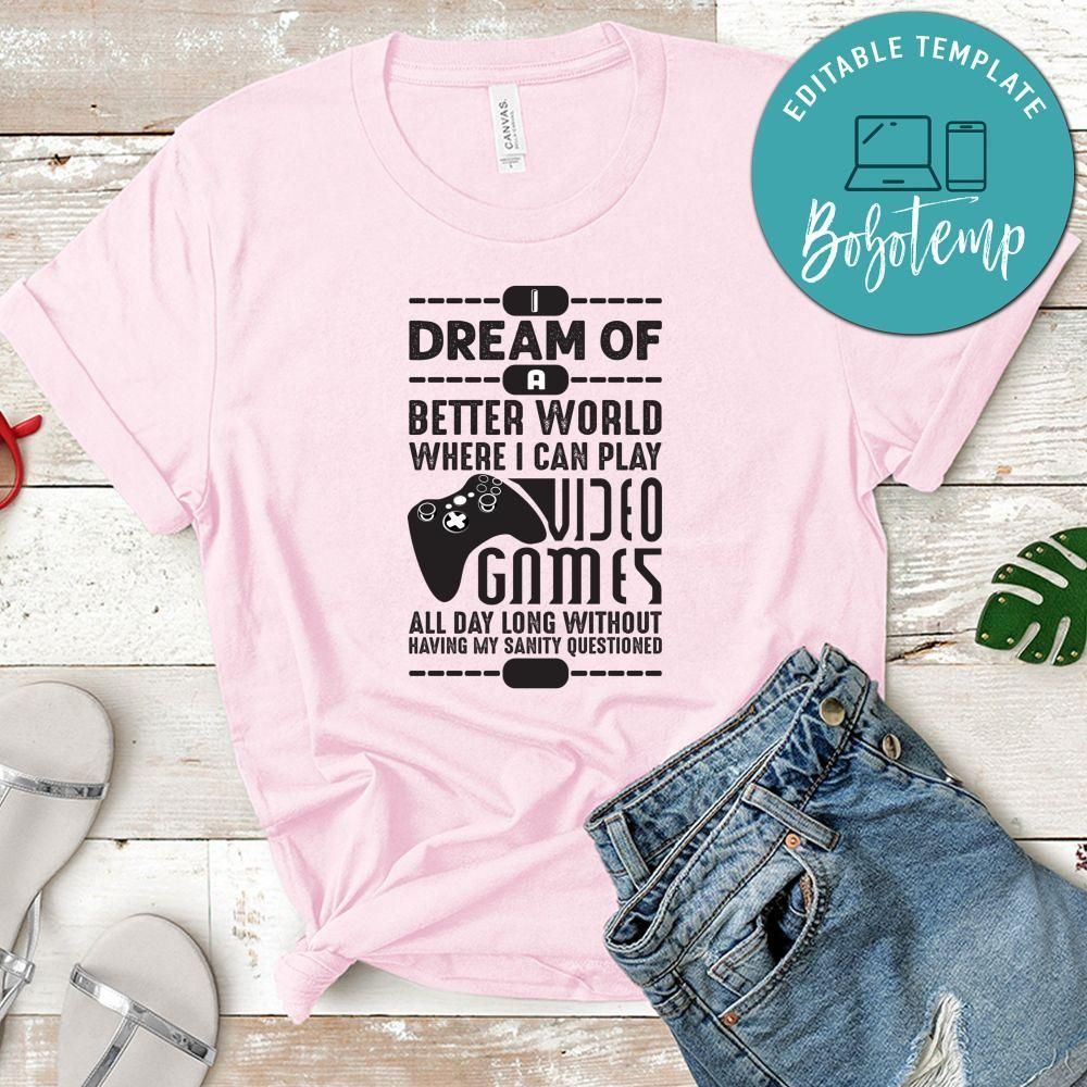 I Dream Of A Better World Where I Can Play Video Games Shirt