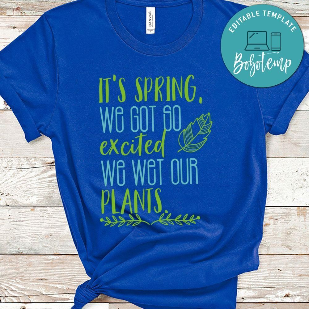 It's Spring, We Got so Excited We Wet Our Plants Shirt