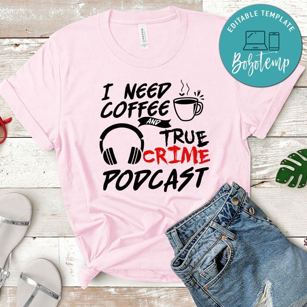 I Need Coffee And True Crime Podcast Shirt