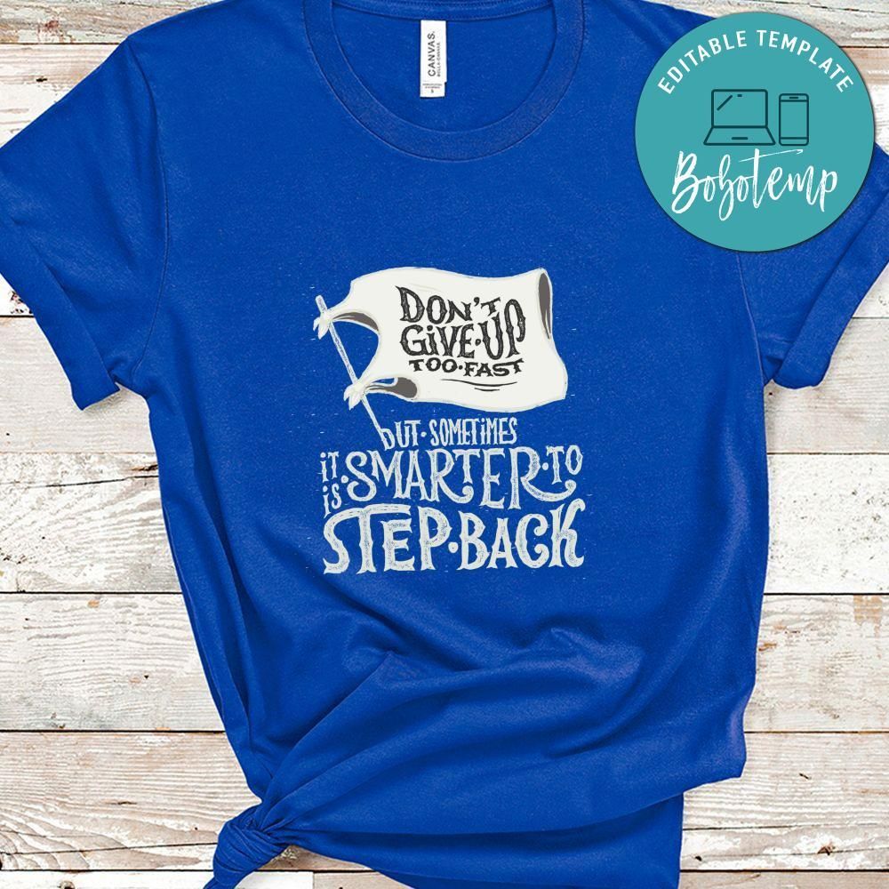 Don't Give Up Too Fast But Sometimes It Is Smarter To Step Back Shirt