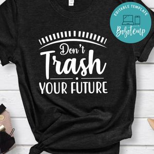 Don't Trash Your Future Shirt