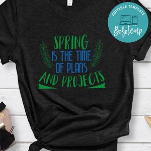 Spring is the Time of Plans and Projects Shirt