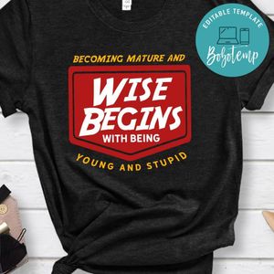 Becoming Mature And Wise Begins With Being Young And Stupid No2 Shirt