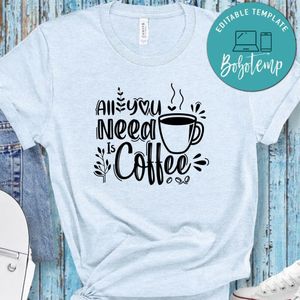 All You Need Is Coffee Shirt