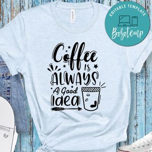 Coffee Is Always A Good Idea Shirt