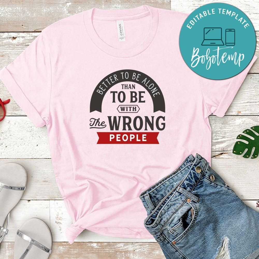 Better To Be Alone Than To Be With The Wrong People Shirt