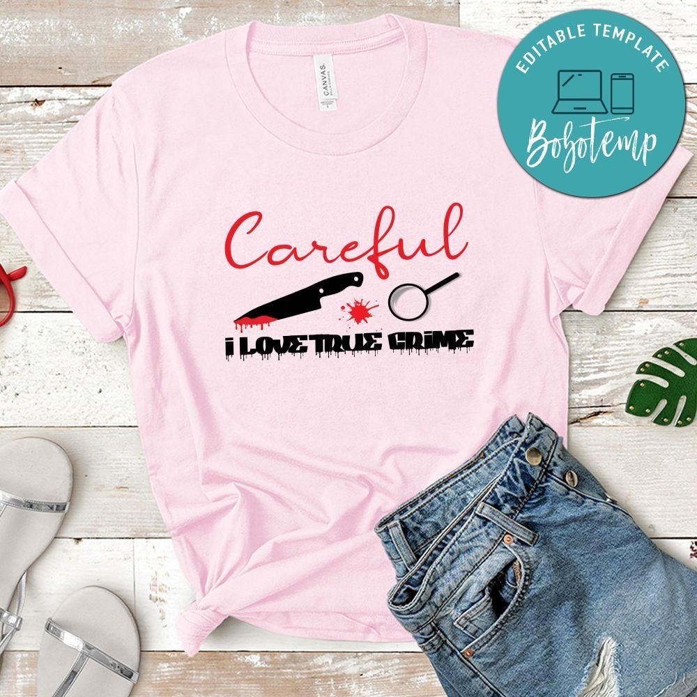 Careful I love True Crime Shirt