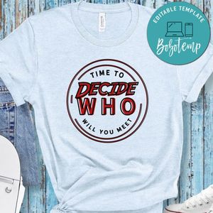 Time To Decide Who Will You Meet Shirt