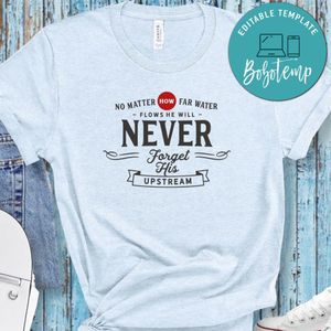 No Matter How Far Water Flows He Will Never Forget His Upstream Shirt